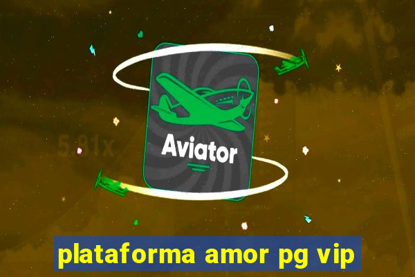 plataforma amor pg vip